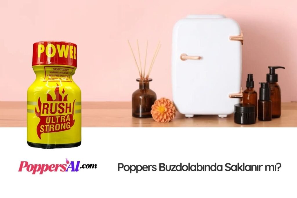 Poppers Buzdolabında Saklanır mı?